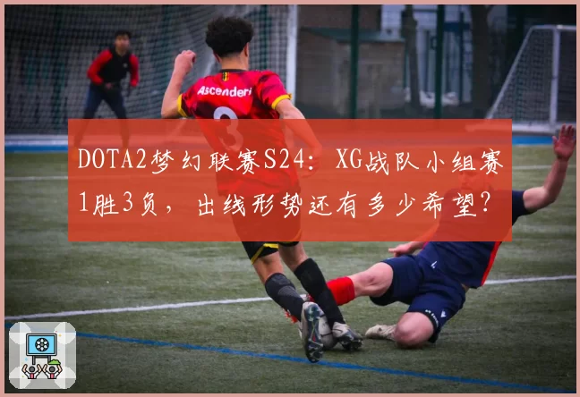 DOTA2梦幻联赛S24：XG战队小组赛1胜3负，出线形势还有多少希望？